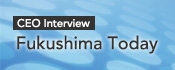 CEO Interview: Fukushima Today